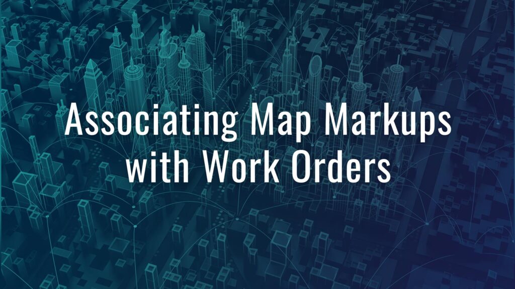 How to Associate Map Markups with Work Orders