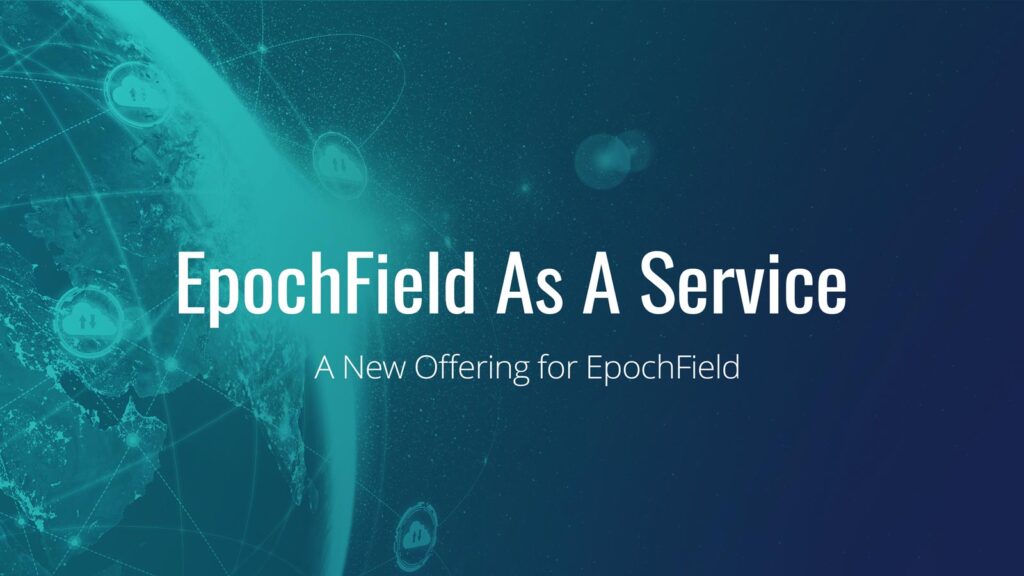 EpochField as a Service – A New Offering